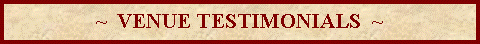 Text Box: ~  VENUE TESTIMONIALS  ~